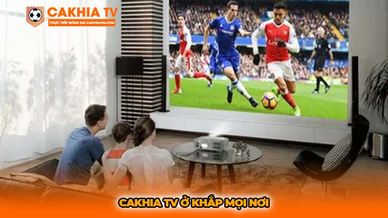 Cakhia TV ở khắp mọi nơi