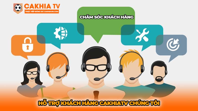 Hỗ trợ khách hàng Cakhiatv chúng tôi