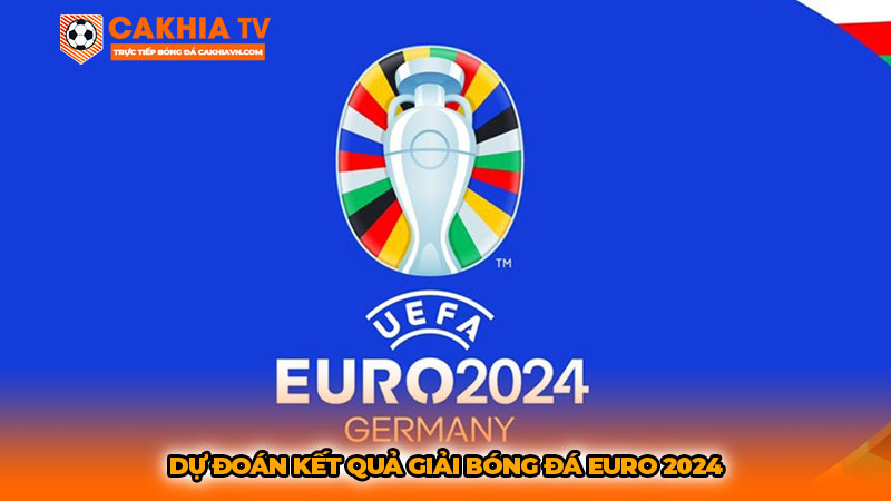 Dự đoán kết quả giải bóng đá Euro 2024